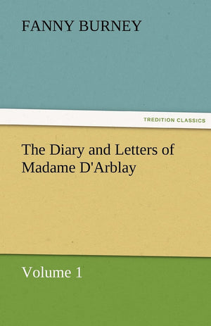 The Diary and Letters of Madame D'Arblay  Volume 1,Used