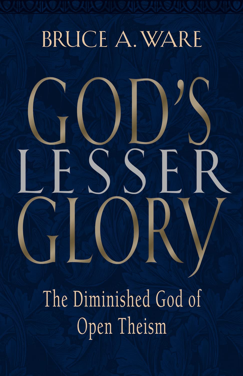God's Lesser Glory: The Diminished God of Open Theism,New