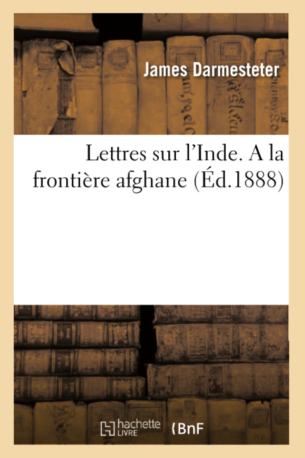 Lettres Sur L'Inde. A La Frontire Afghane (D.1888) (Histoire) (French Edition),New