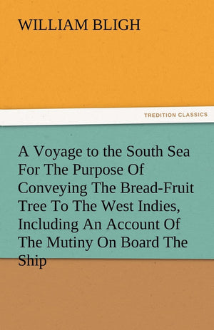 A Voyage to the South Sea for the Purpose of Conveying the BreadFruit Tree to the West Indies, Including an Account of the Muti,Used