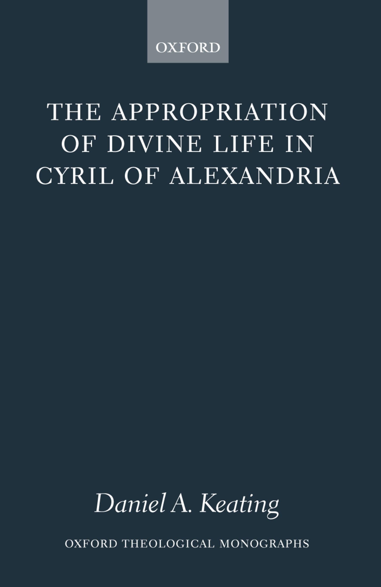 The Appropriation of Divine Life in Cyril of Alexandria (Oxford Theology and Religion Monographs),New