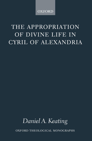 The Appropriation of Divine Life in Cyril of Alexandria (Oxford Theology and Religion Monographs),Used