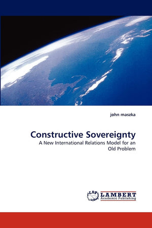 Constructive Sovereignty: A New International Relations Model for an Old Problem,Used