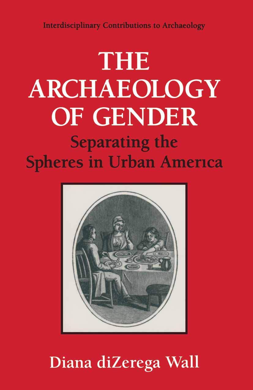 The Archaeology of Gender: Separating the Spheres in Urban America (Interdisciplinary Contributions to Archaeology),Used