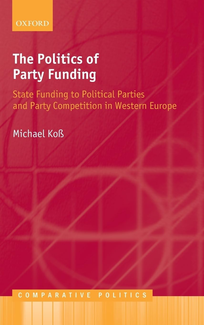 The Politics of Party Funding: State Funding to Political Parties and Party Competition in Western Europe (Comparative Politics),Used