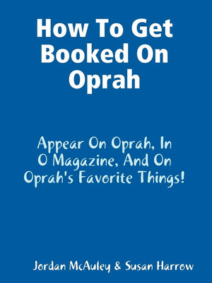 How to Get Booked on Oprah, in O Magazine, and on Oprah's Favorite Things,New