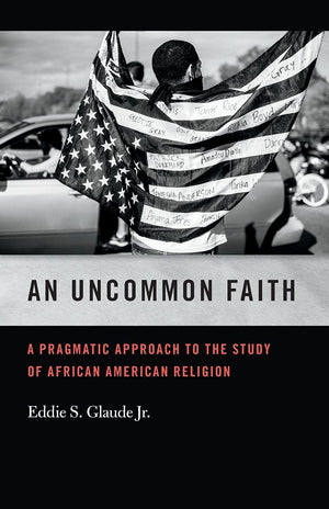 An Uncommon Faith: A Pragmatic Approach To The Study Of African American Religion (George H. Shriver Lecture Series In Religion ,Used