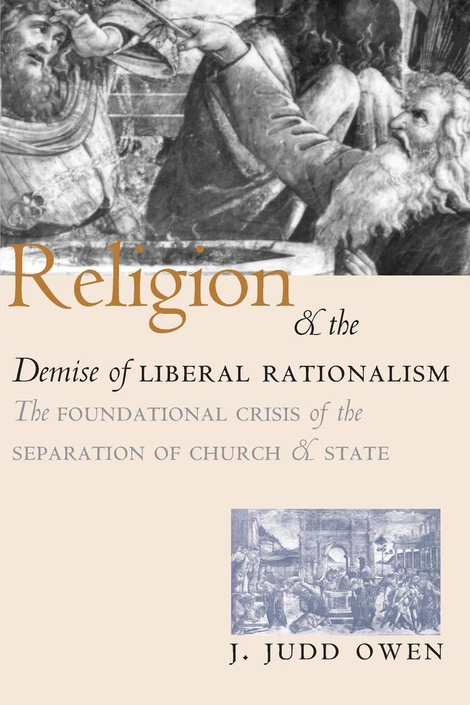 Religion and the Demise of Liberal Rationalism: The Foundational Crisis of the Separation of Church and State,New