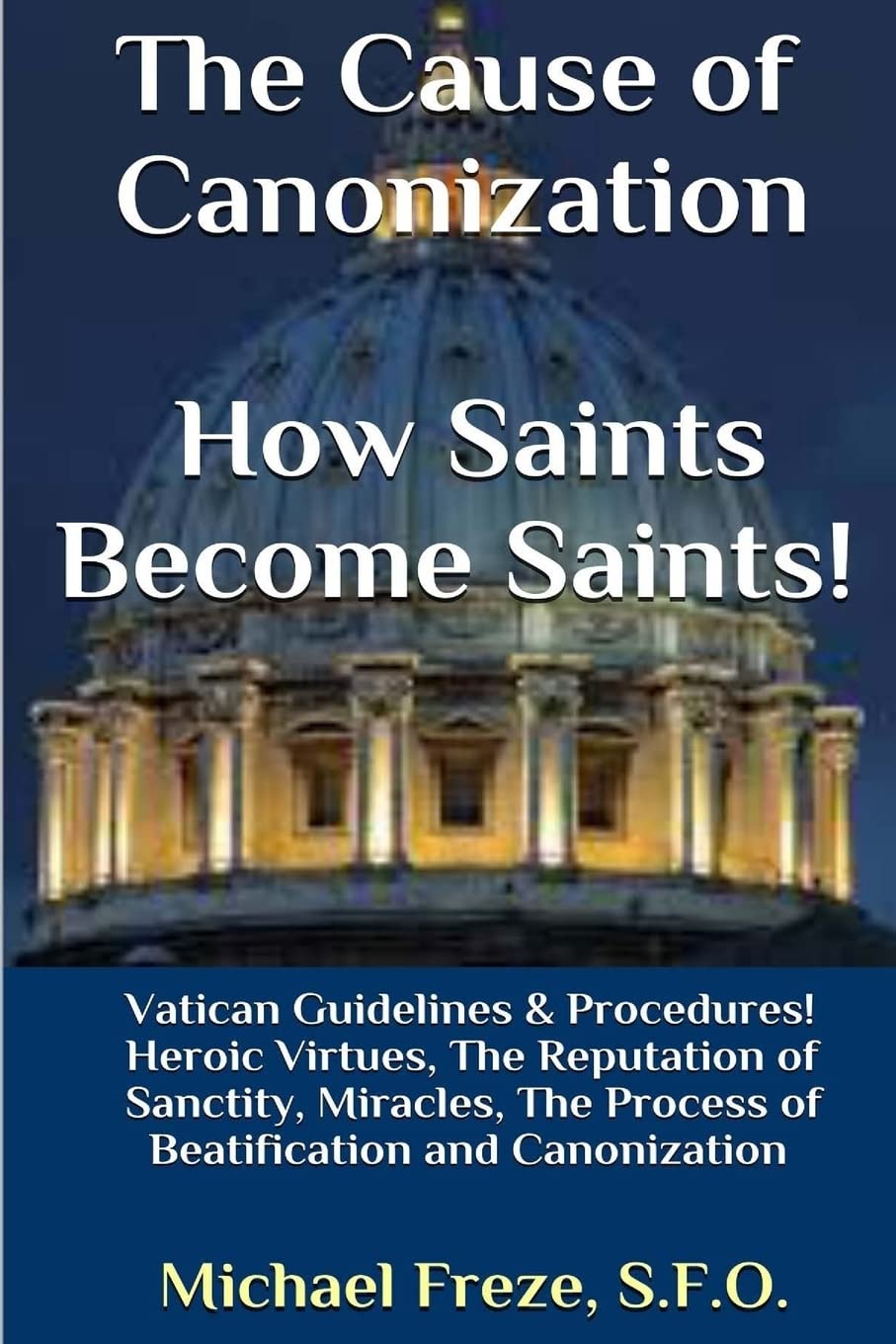 The Cause Of Canonization How Saints Become Saints!: Vatican Guidelines & Procedures (Volume 1) (Sainthood)
