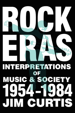 Rock Eras: Interpretations of Music and Society, 19541984,New