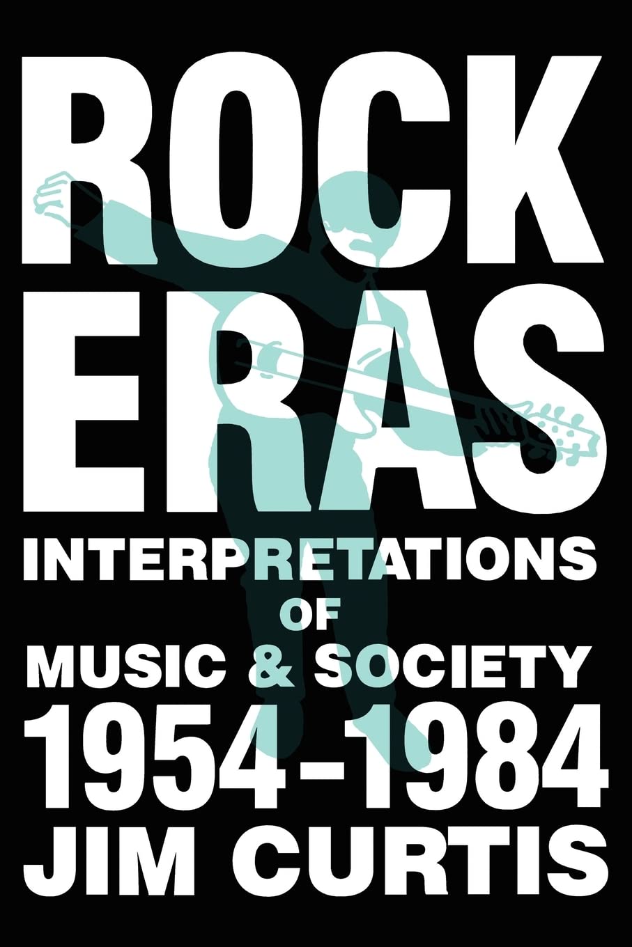 Rock Eras: Interpretations of Music and Society, 19541984,New