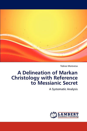 A Delineation of Markan Christology with Reference to Messianic Secret: A Systematic Analysis,Used