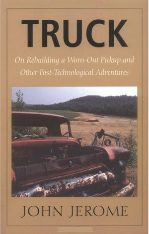 Truck: On Rebuilding A Wornout Pickup And Other Posttechnological Adventures,Used