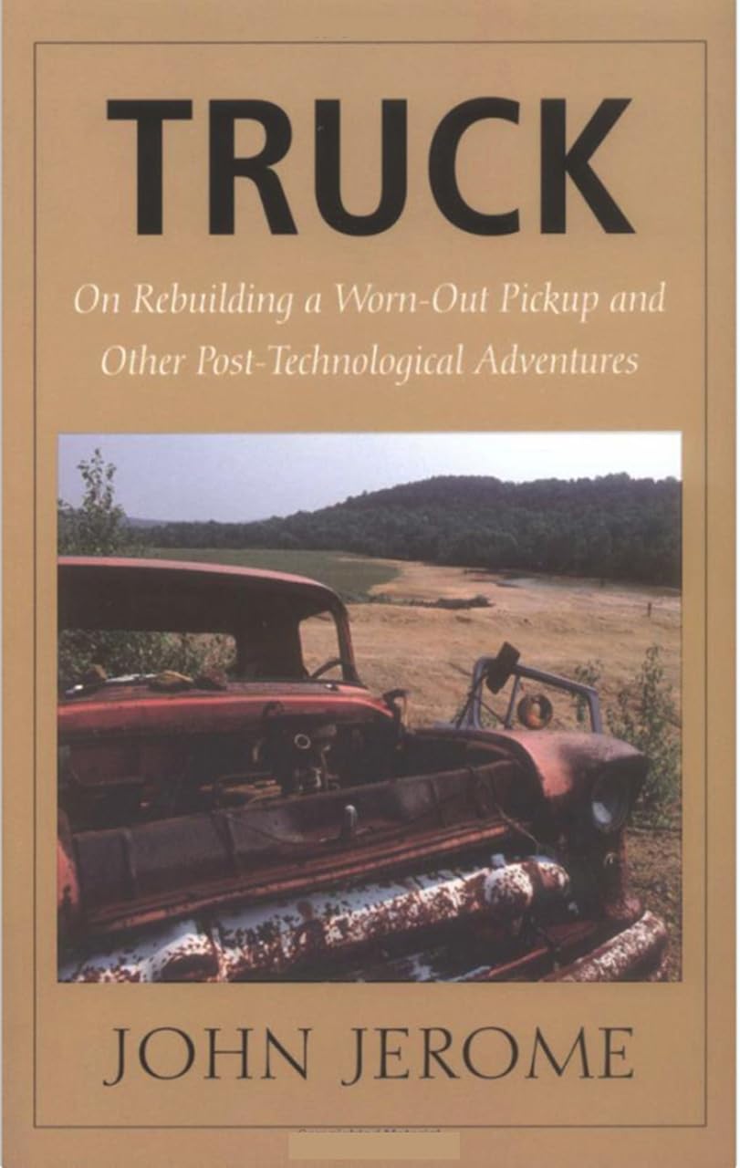 Truck: On Rebuilding A Wornout Pickup And Other Posttechnological Adventures,Used