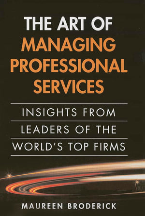 Art Of Managing Professional Services, The: Insights From Leaders Of The World'S Top Firms,New