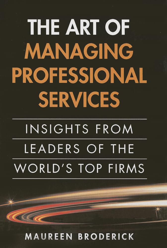Art Of Managing Professional Services, The: Insights From Leaders Of The World'S Top Firms,New