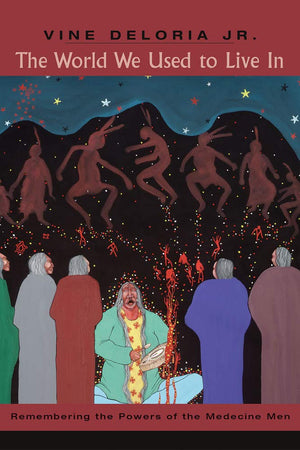 The World We Used to Live In: Remembering the Powers of the Medicine Men,New