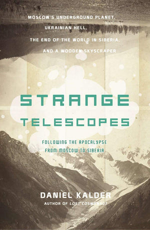Strange Telescopes: Following The Apocalypse From Moscow To Siberia