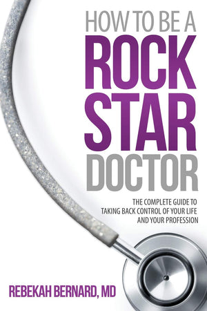 How To Be A Rock Star Doctor: The Complete Guide To Taking Back Control Of Your Life And Your Profession,Used
