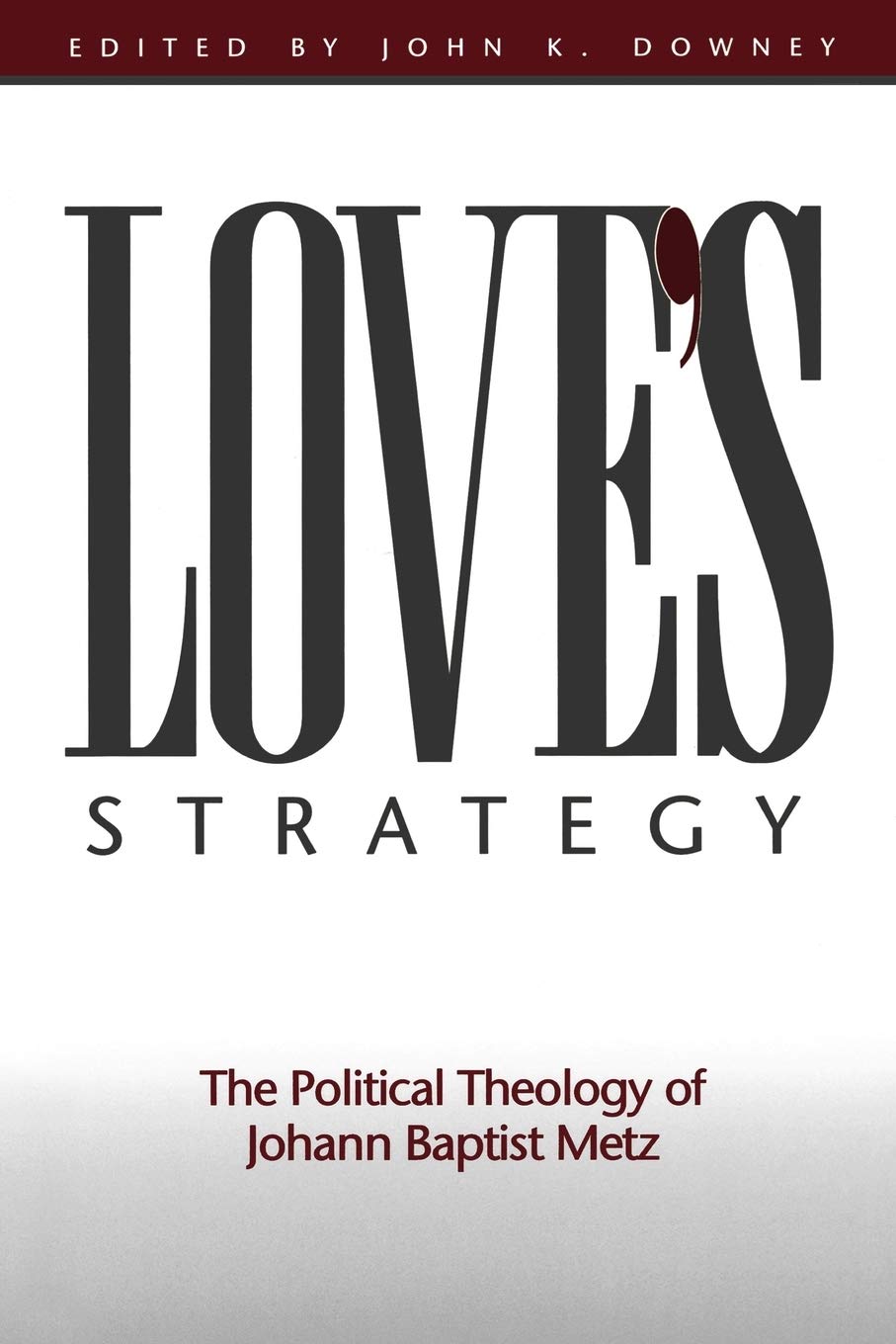 Love's Strategy: The Political Theology of Johann Baptist Metz,New