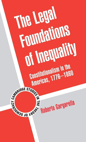 The Legal Foundations of Inequality: Constitutionalism in the Americas, 17761860 (Cambridge Studies in the Theory of Democracy,,Used