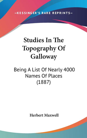 Studies In The Topography Of Galloway: Being A List Of Nearly 4000 Names Of Places (1887),New