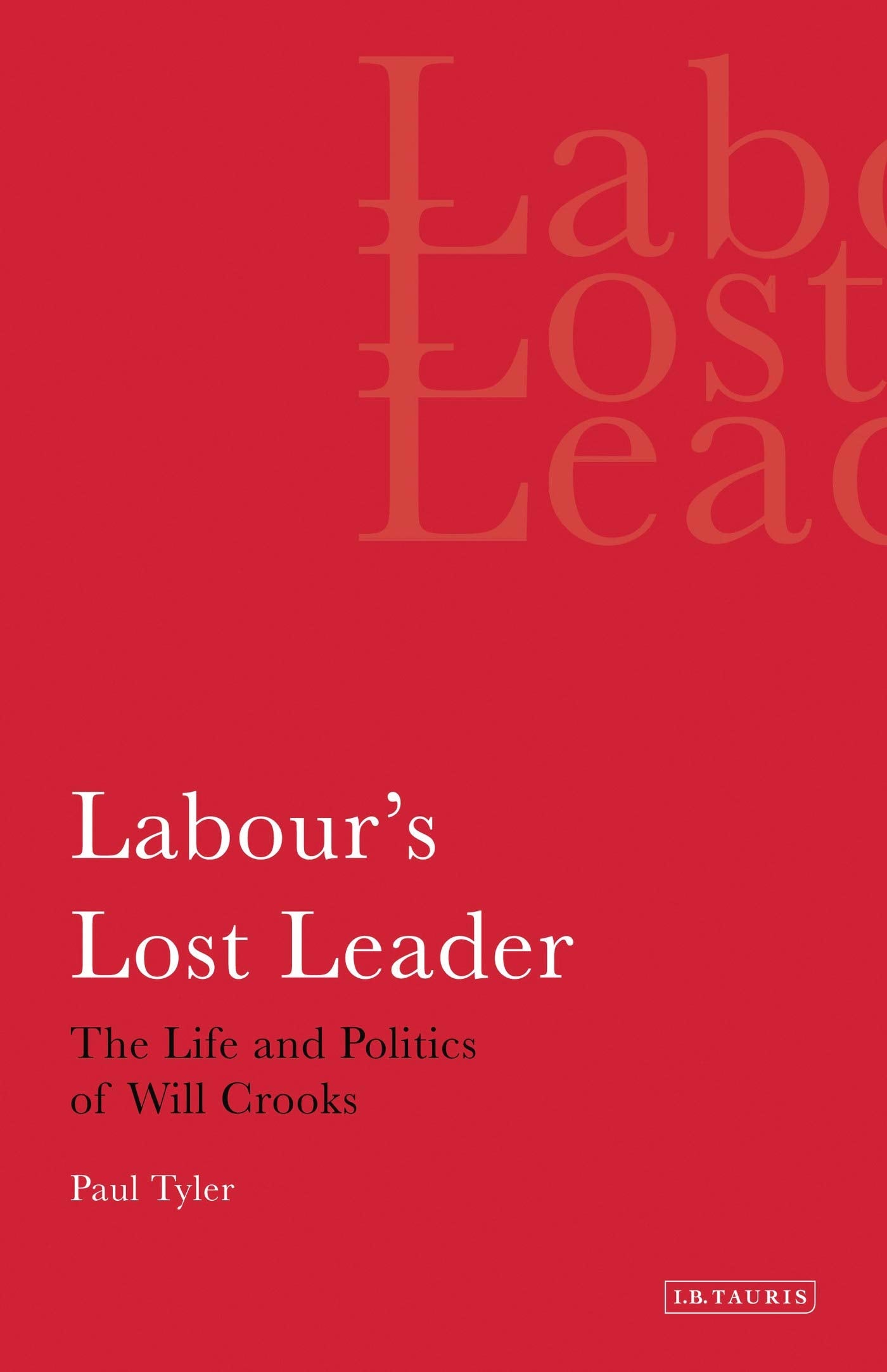 Labour'S Lost Leader: The Life And Politics Of Will Crooks (International Library Of Political Studies),Used