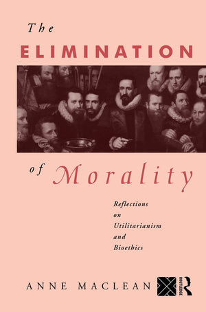 The Elimination Of Morality: Reflections On Utilitarianism And Bioethics,Used