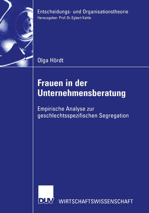 Frauen in der Unternehmensberatung: Empirische Analyse zur geschlechtsspezifischen Segregation (Entscheidungs und Organisations,Used