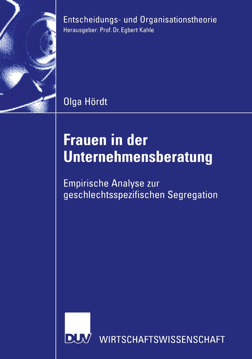 Frauen in der Unternehmensberatung: Empirische Analyse zur geschlechtsspezifischen Segregation (Entscheidungs und Organisations,Used