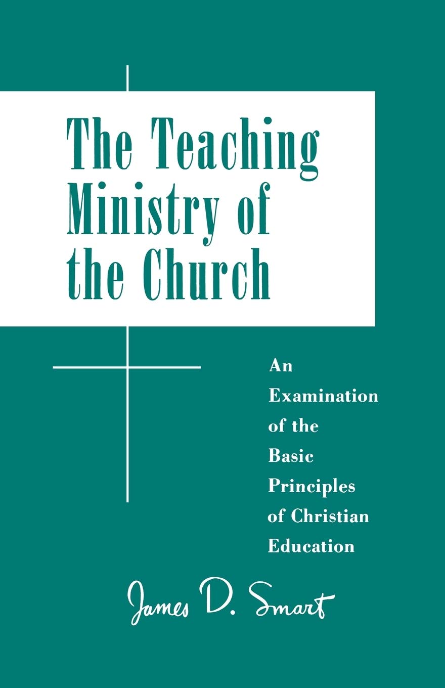 Teaching Ministry Of The Church: An Examination Of The Basic Principles Of Christian Education,New