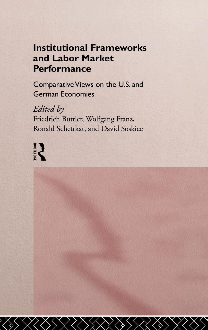 Institutional Frameworks And Labor Market Performance: Comparative Views On The Us And German Economies,Used