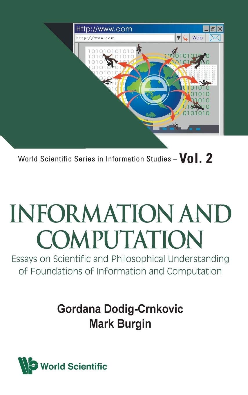 INFORMATION AND COMPUTATION: ESSAYS ON SCIENTIFIC AND PHILOSOPHICAL UNDERSTANDING OF FOUNDATIONS OF INFORMATION AND COMPUTATION ,Used