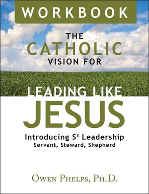 The Catholic Vision For Leading Like Jesus: Workbook