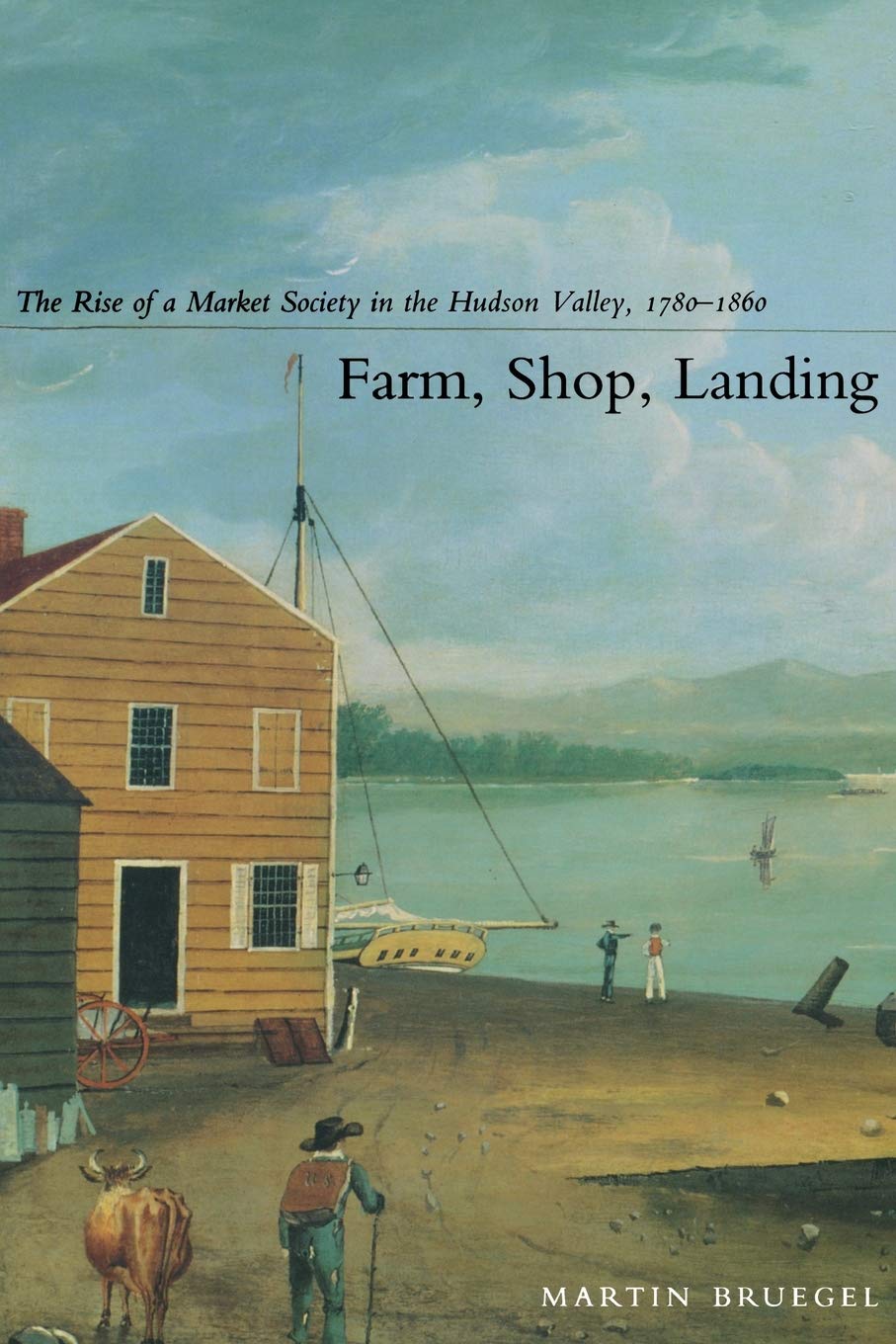 Farm, Shop, Landing: The Rise of a Market Society in the Hudson Valley, 17801860,Used