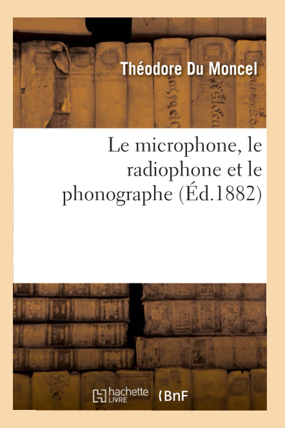 Le Microphone, Le Radiophone Et Le Phonographe (D.1882) (Savoirs Et Traditions) (French Edition),New