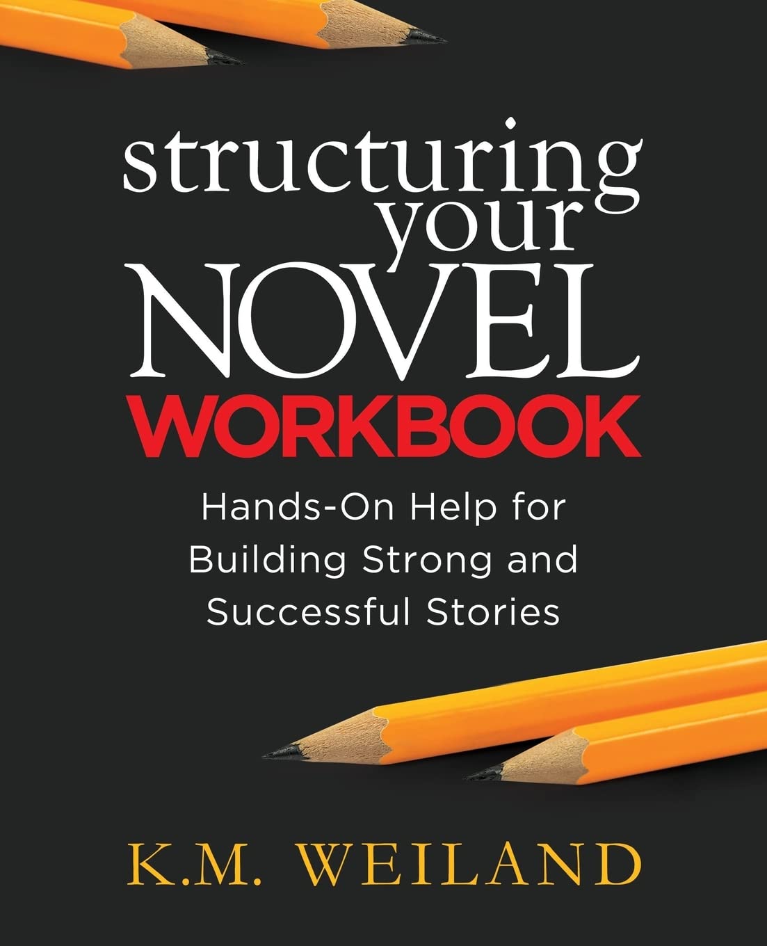 Structuring Your Novel Workbook: HandsOn Help for Building Strong and Successful Stories (Helping Writers Become Authors)