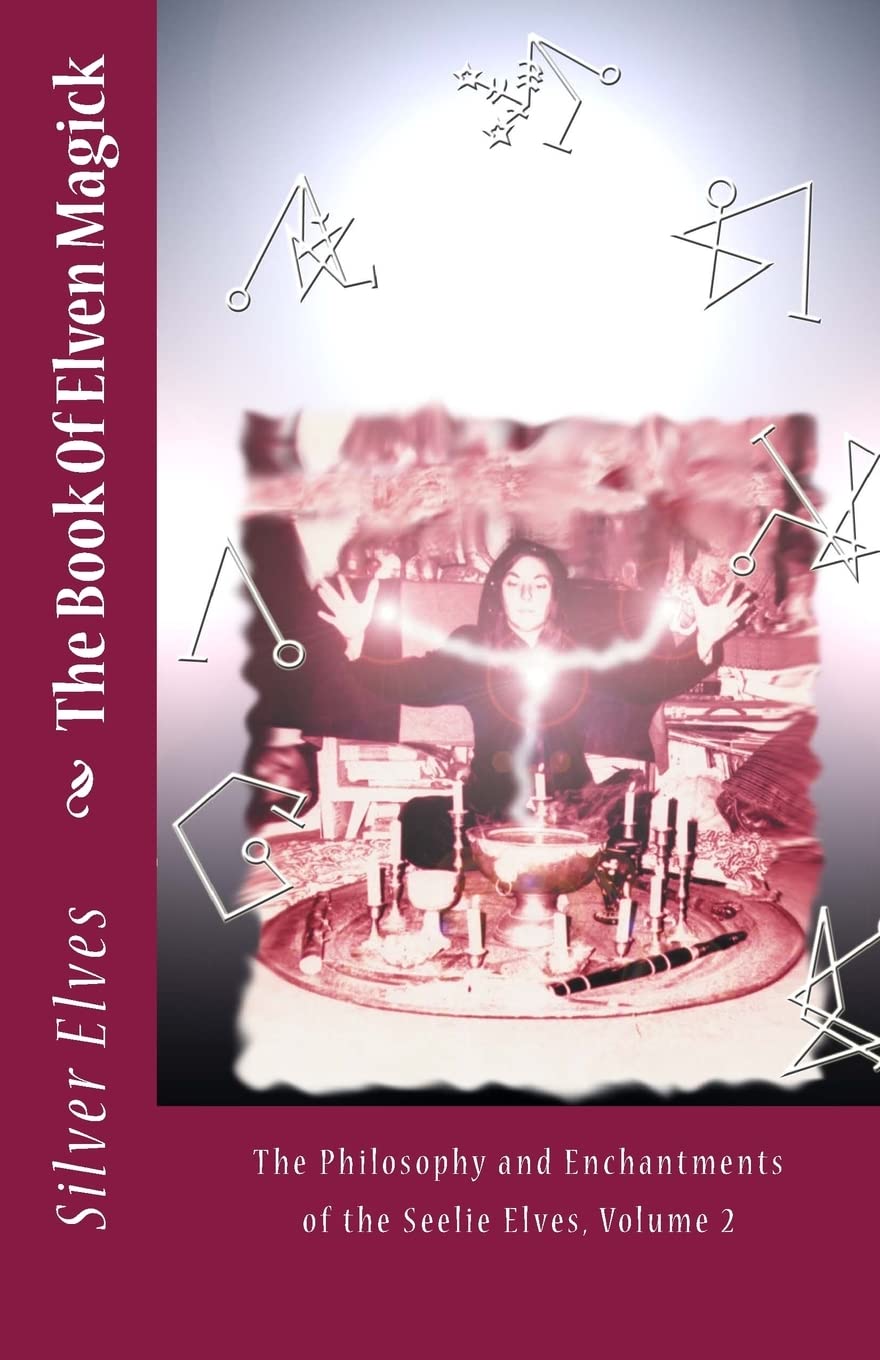 The Book Of Elven Magick: The Philosophy And Enchantments Of The Seelie Elves, Volume 2,Used