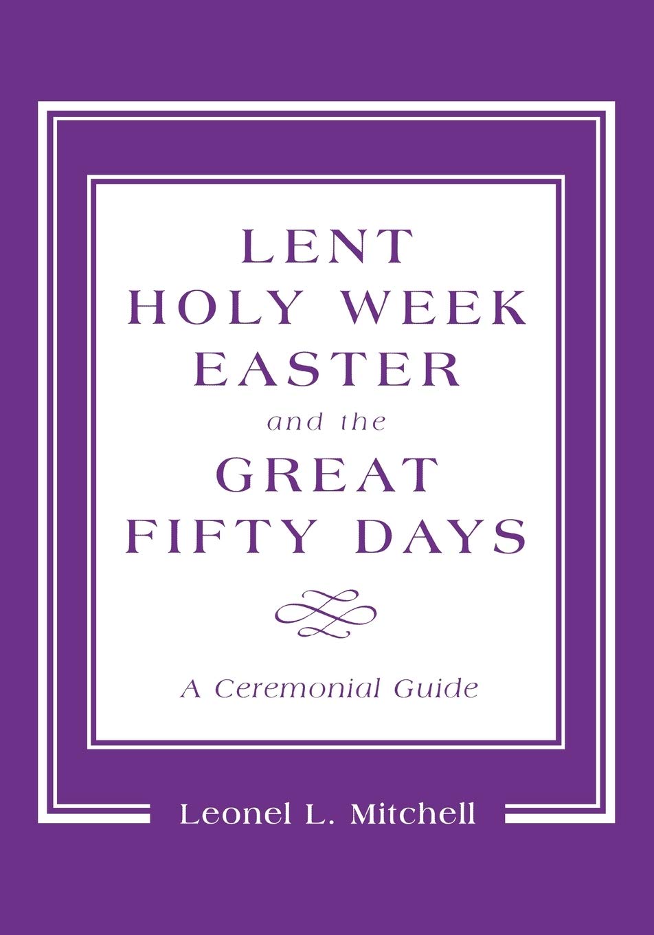 Lent, Holy Week, Easter and the Great Fifty Days: A Ceremonial Guide,Used