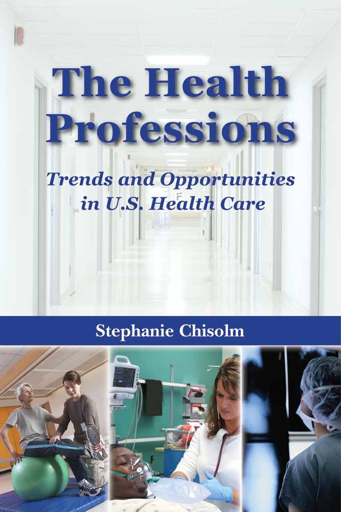 The Health Professions: Trends and Opportunities in U.S. Health Care: Trends and Opportunities in U.S. Health Care,New