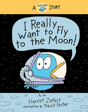 I Really Want To Fly To The Moon!: A Really Bird Story (Really Bird Stories, 3) (Volume 3)