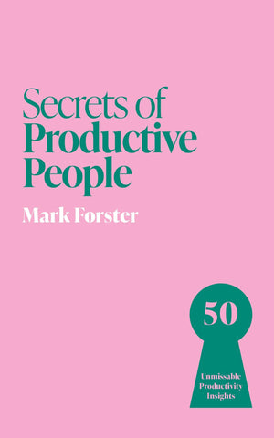 Secrets Of Productive People: 50 Unmissable Productivity Insights