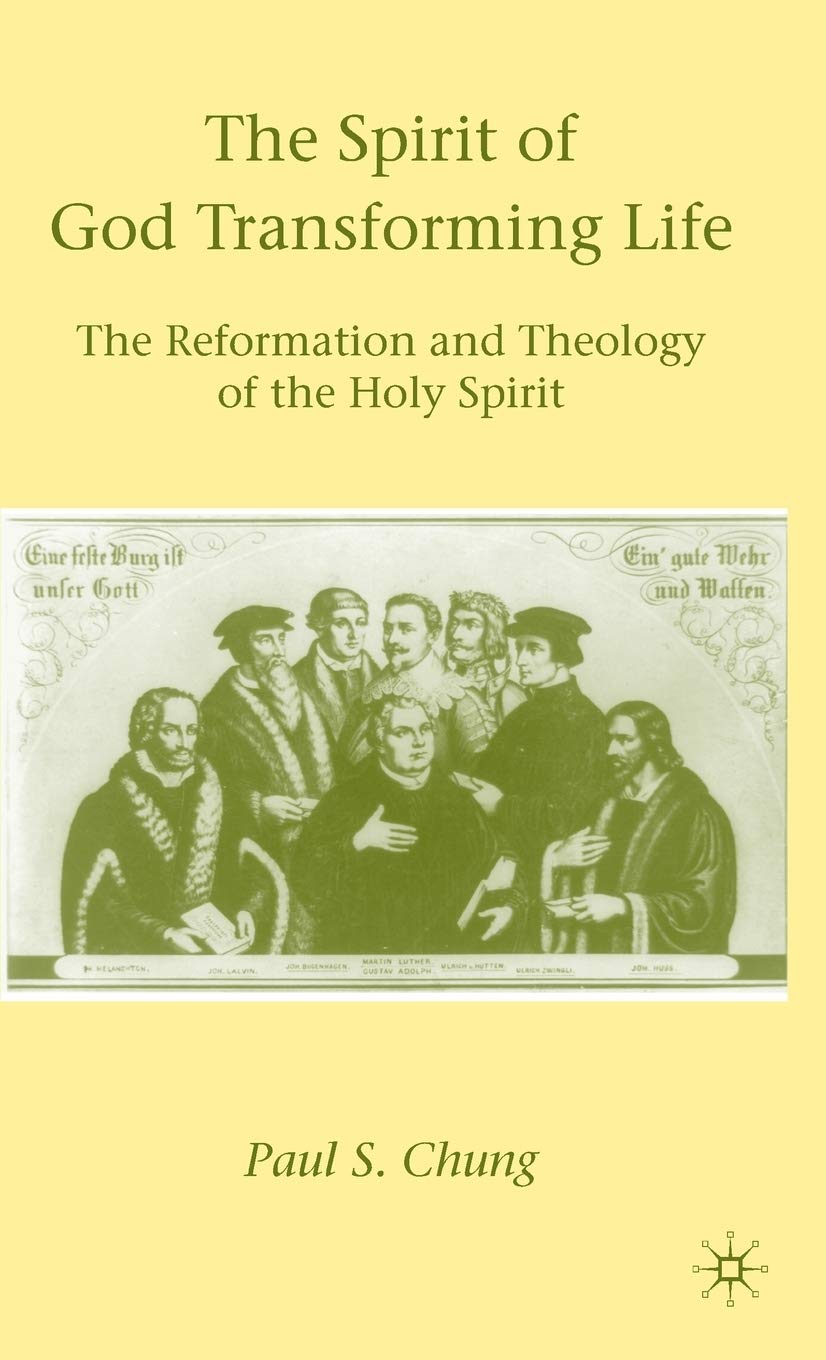 The Spirit of God Transforming Life: The Reformation and Theology of the Holy Spirit,New