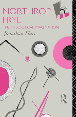 Northrop Frye: The Theoretical Imagination (Critics Of The Twentieth Century)