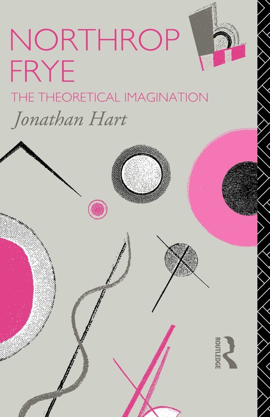 Northrop Frye: The Theoretical Imagination (Critics Of The Twentieth Century)