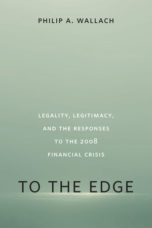 To The Edge: Legality, Legitimacy, And The Responses To The 2008 Financial Crisis,Used