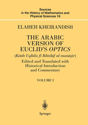 The Arabic Version of Euclids Optics: Edited and Translated with Historical Introduction and Commentary Volume I (Sources in the,New