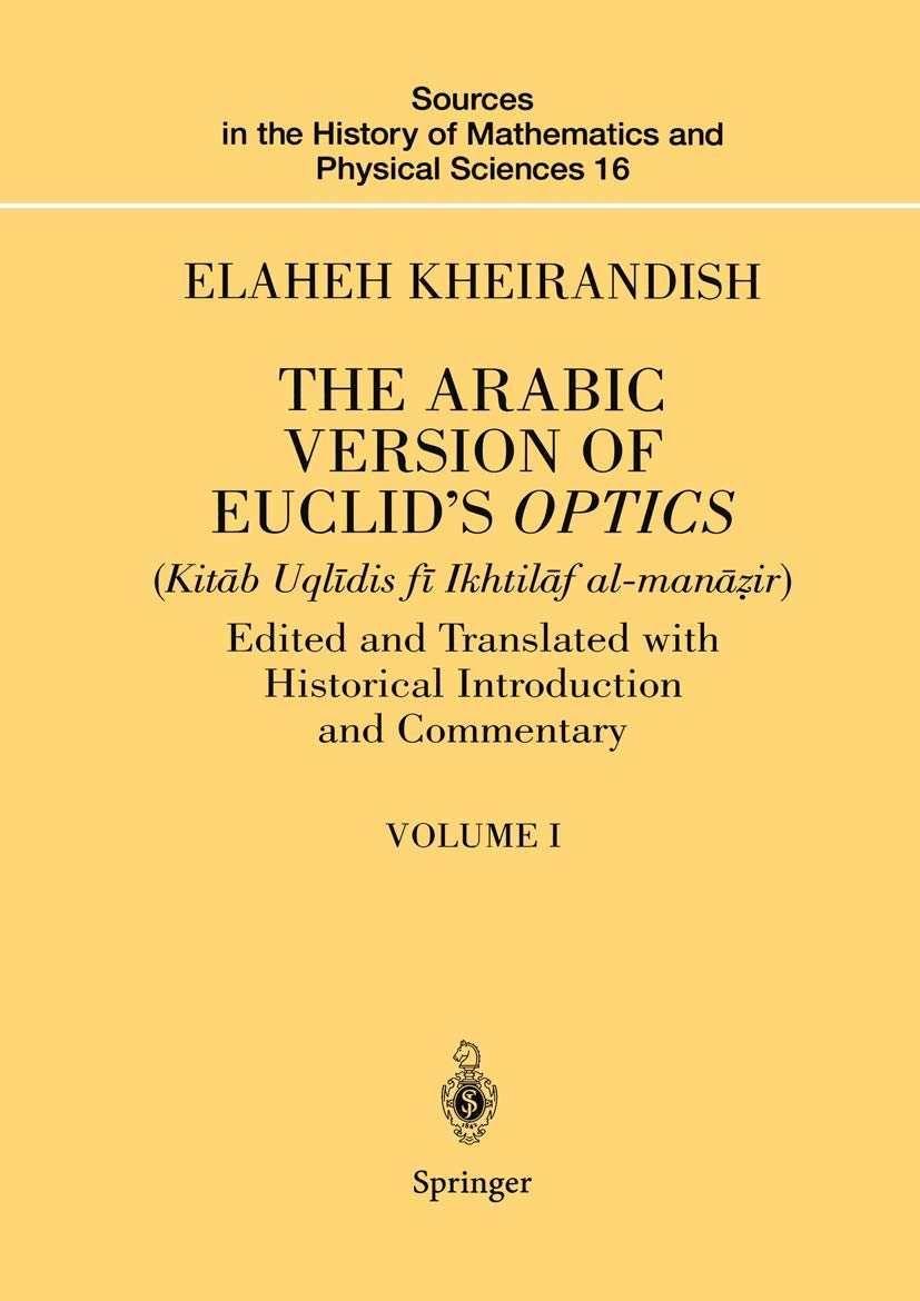 The Arabic Version of Euclids Optics: Edited and Translated with Historical Introduction and Commentary Volume I (Sources in the,New