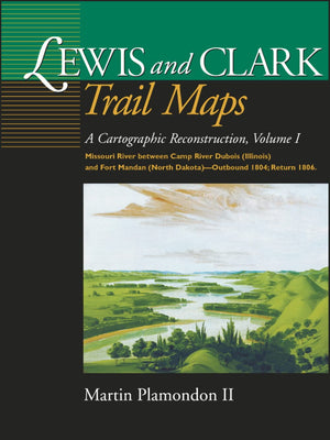 Lewis and Clark Trail Maps: A Cartographic Reconstruction, Volume I
