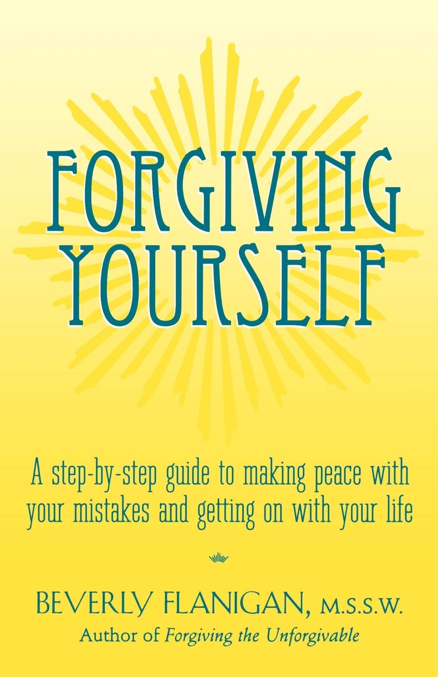 Forgiving Yourself: A Stepbystep Guide To Making Peace With Your Mistakes And Getting On With Your Life,New